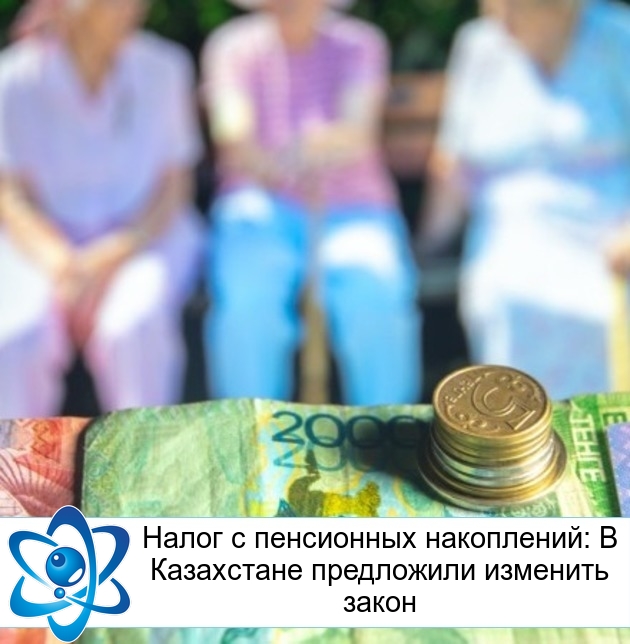 Налог с пенсионных накоплений: В Казахстане предложили изменить закон