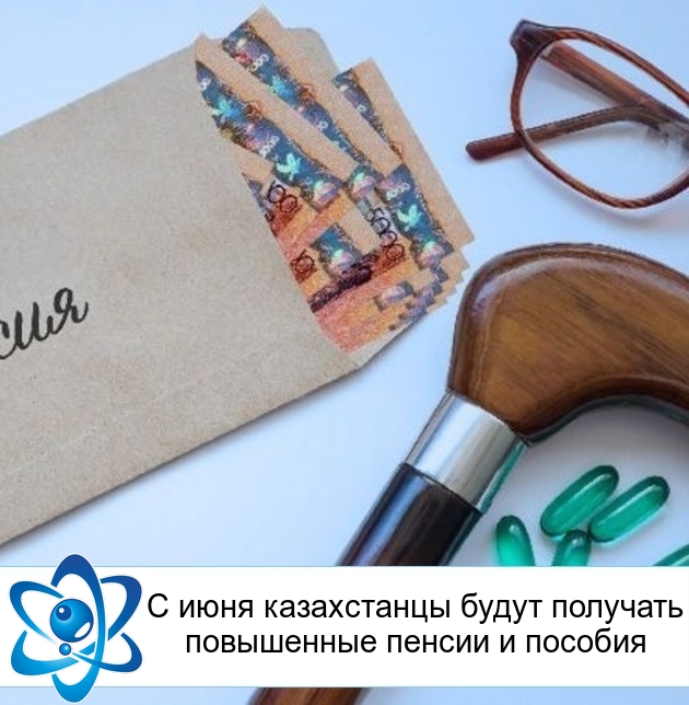 С июня казахстанцы будут получать повышенные пенсии и пособия