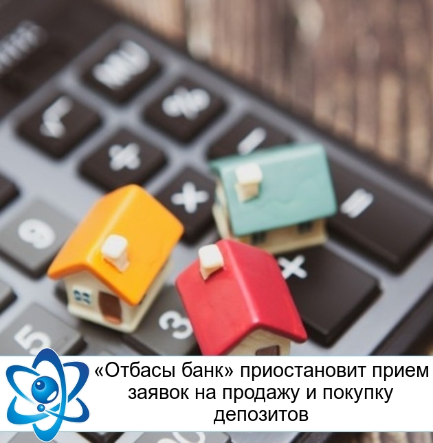 «Отбасы банк» приостановит прием заявок на продажу и покупку депозитов