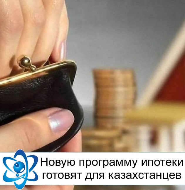 Новую программу ипотеки готовят для казахстанцев