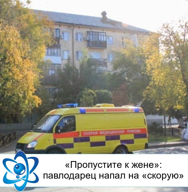 «Пропустите к жене»: павлодарец напал на «скорую»