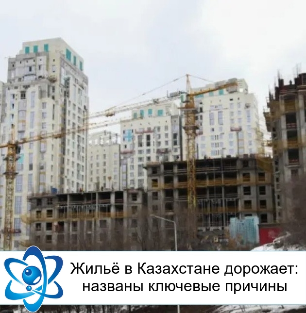 Жильё в Казахстане дорожает: названы ключевые причины